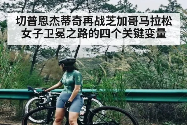 切普恩杰蒂奇再战芝加哥马拉松 女子卫冕之路的四个关键变量